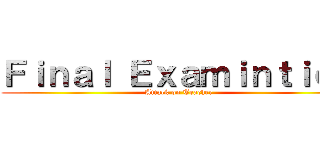 Ｆｉｎａｌ Ｅｘａｍｉｎｔｉｏｎ (Attack on Teacher)