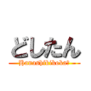 どしたん (Hanashikikoka？)