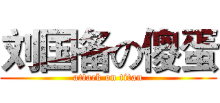 刘国备の傻蛋 (attack on titan)