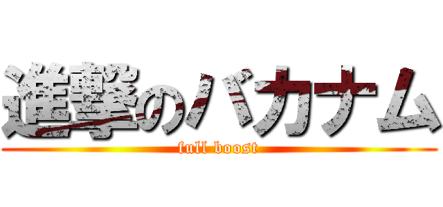 進撃のバカナム (full boost)