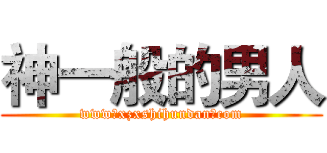 神一般的男人 (www。xzxshihundan。com)
