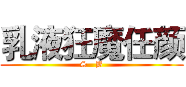 乳液狂魔任颜 (S   B)