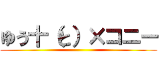 ゆう十（と）×コニー ()