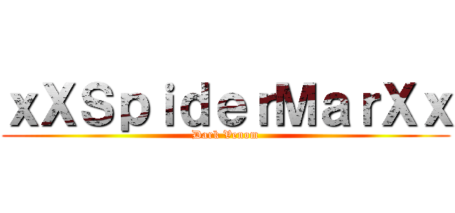 ｘＸＳｐｉｄｅｒＭａｒＸｘ (Dark Venom)