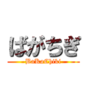 ばがちぎ (BaKaChiki)
