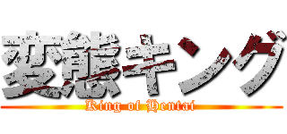 変態キング (King of Hentai)