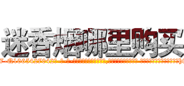 迷香烟哪里购买 (迷香烟哪里购买【电-话151x68344x817-Q1065427042元-吉-药-业】我们做的是长期生意,靠的是老客户长期支持 迷香烟哪里购买在发表了一篇http://sngk.net/eMVPfi

参考消息网我们做的是长期生意,靠的是老客户长期支持也许我们早该意识到，就连鲍勃·霍斯金斯（金球奖戏剧类电影男主角 
)