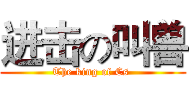 进击の叫兽 (The king of Cs )