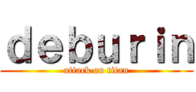 ｄｅｂｕｒｉｎ (attack on titan)