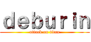 ｄｅｂｕｒｉｎ (attack on titan)