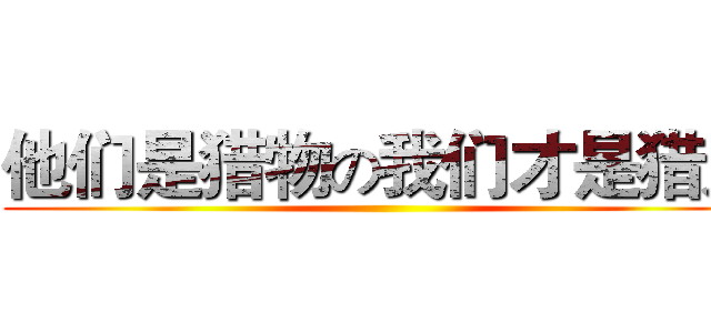 他们是猎物の我们才是猎人 ()