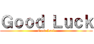 Ｇｏｏｄ Ｌｕｃｋ (Good Luck)