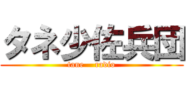 タネ少佐兵団 (tane    radio)