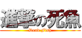 進撃の死魚 (Dead Fish)