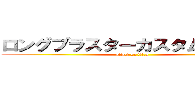 ロングブラスターカスタム強くねｗ (attack on titan)