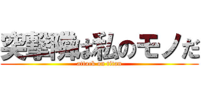 突撃隣は私のモノだ (attack on titan)
