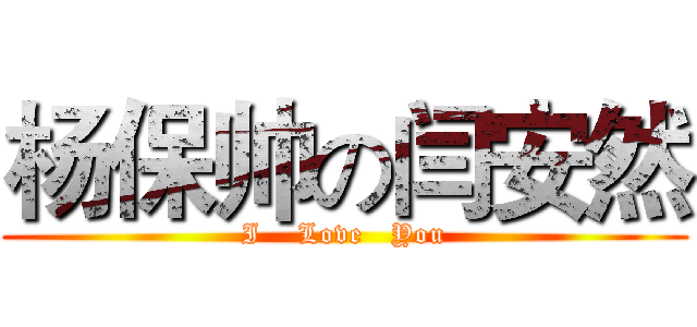 杨保帅の闫安然 (I    Love   You)