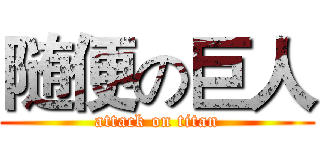 随便の巨人 (attack on titan)