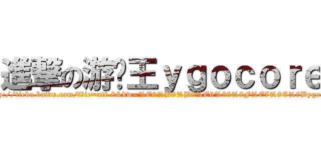 進撃の游戏王ｙｇｏｃｏｒｅ (http://tieba.baidu.com/f?ie=utf-8&kw=%E6%B8%B8%E6%88%8F%E7%8E%8Bygocore)