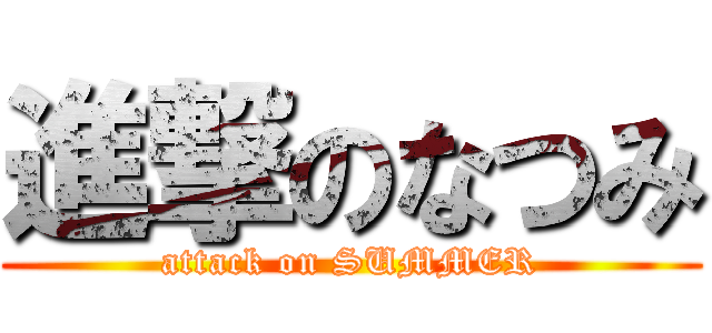 進撃のなつみ (attack on SUMMER)