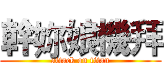 幹妳娘機拜 (attack on titan)