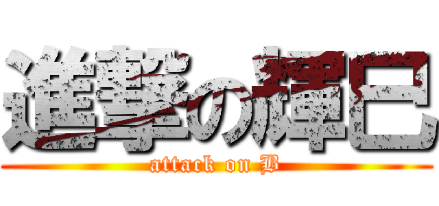 進撃の輝巳 (attack on B)