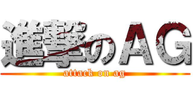 進撃のＡＧ (attack on ag)