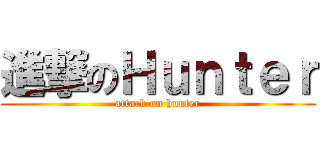 進撃のＨｕｎｔｅｒ (attack on hunter)