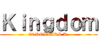 Ｋｉｎｇｄｏｍ (Of DOLLARS K.)