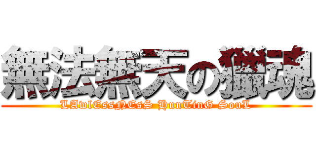 無法無天の獵魂 (LAwlEssNEsS HunTinG SouL)