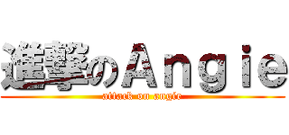 進撃のＡｎｇｉｅ (attack on angie)
