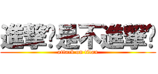 進撃还是不進撃呢 (attack on titan)