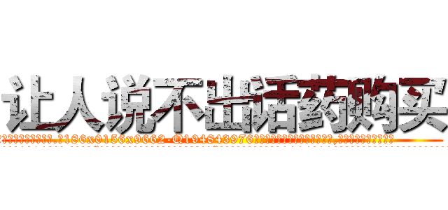 让人说不出话药购买 (让人说不出话药购买【电.话186x0156x9662-Q194843976林氏药业】我们做的是长期生意,靠的是老客户长期支持
参考消息网2月20日报道 韩媒称，“剩女多、离婚率高的城市，房价一定会上涨。”这是中国经济学家金岩石2016年12月参加在上海举行的房地产相关论坛时说的话。
)