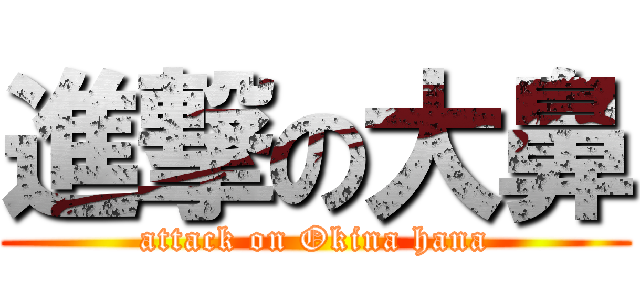 進撃の大鼻 (attack on Okina hana)