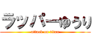 ラッパーゆうり (attack on titan)