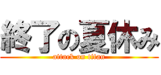 終了の夏休み (attack on titan)