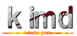 ｋｉｍｄ (i love you)