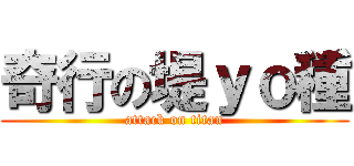 奇行の堤ｙｏ種 (attack on titan)