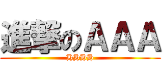 進撃のＡＡＡ (HHHH)