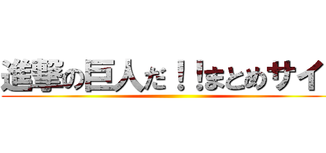 進撃の巨人だ！！まとめサイト ()