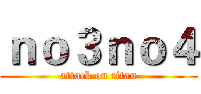 ｎｏ３ｎｏ４ (attack on titan)