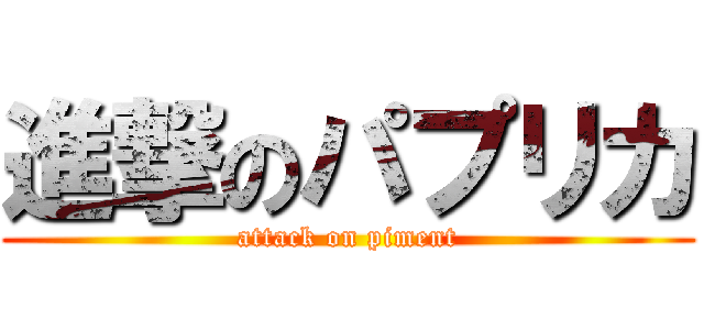 進撃のパプリカ (attack on piment)