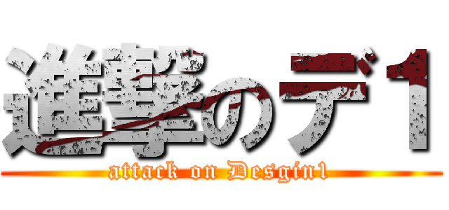 進撃のデ１ (attack on Desgin1)