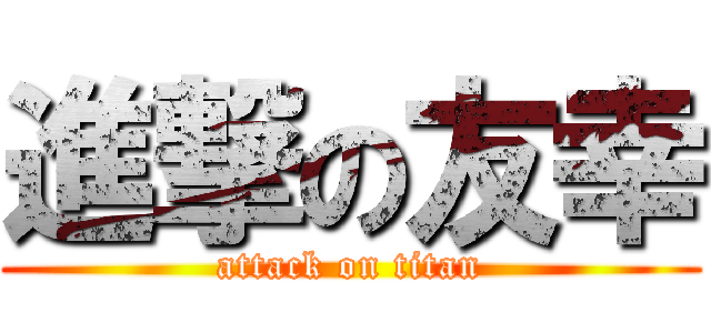 進撃の友幸 (attack on titan)