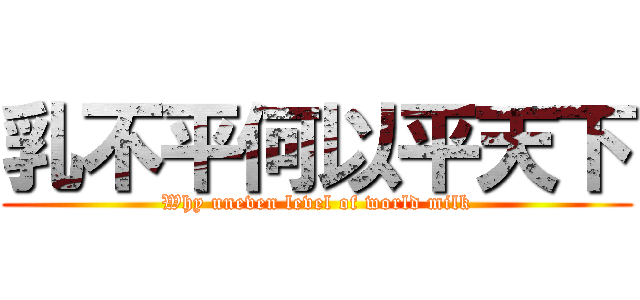 乳不平何以平天下 (Why uneven level of world milk)