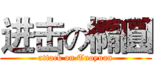 进击の橢圓 (attack on Tuoyuan)