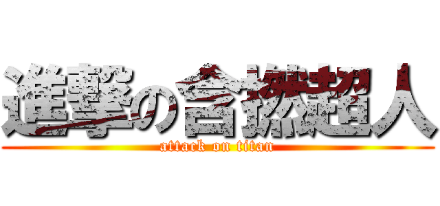 進撃の含撚超人 (attack on titan)