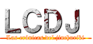 ＬＣＤＪ  (Las crónicas del jinchuriki)