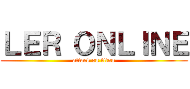 ＬＥＲ ＯＮＬＩＮＥ (attack on titan)