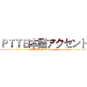 ＰＴＴ日本語アクセント (PTT Japanese accent)